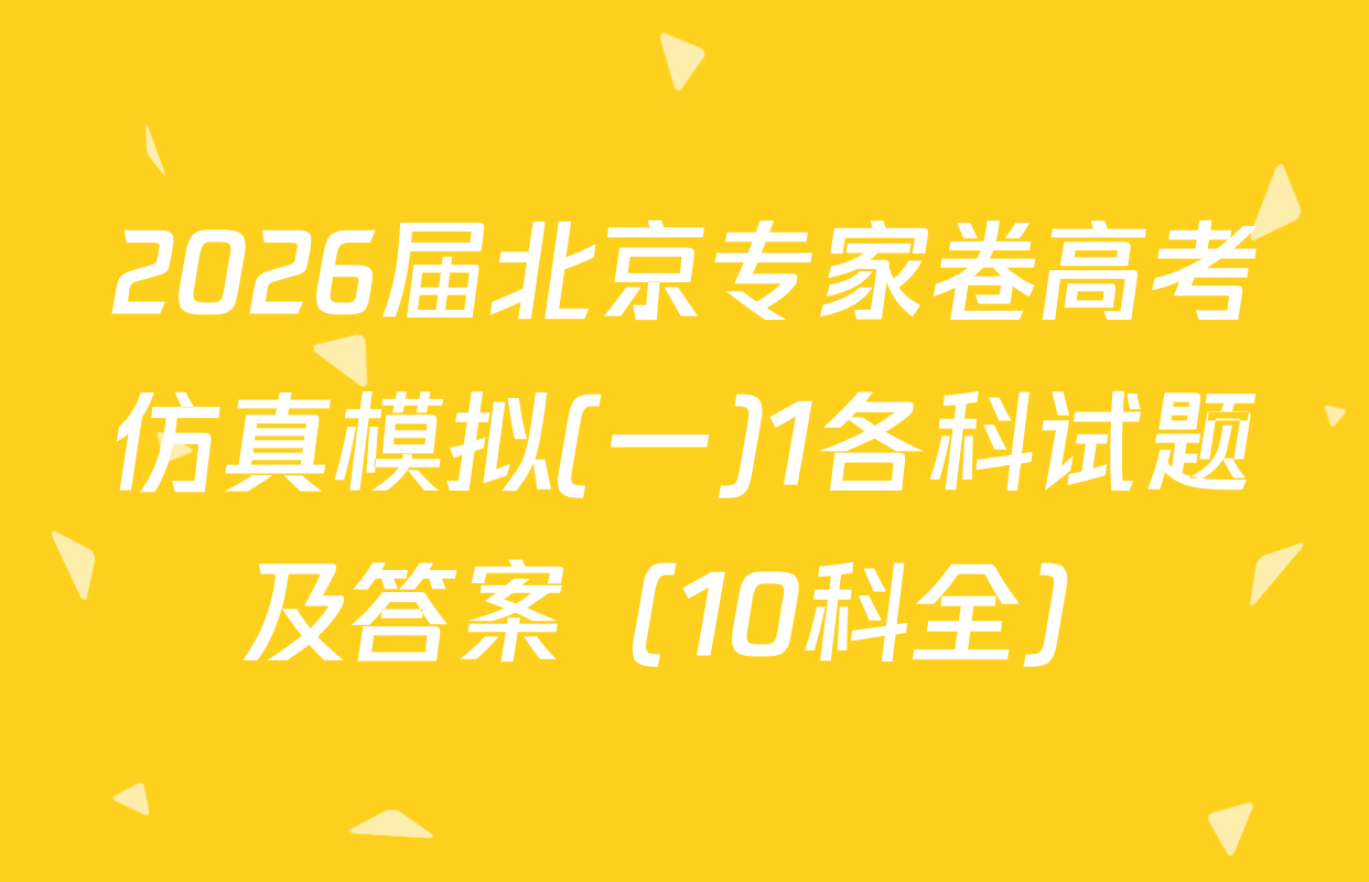 2026届北京专家卷高考仿真模拟(一)1各科试题及答案（10科全）