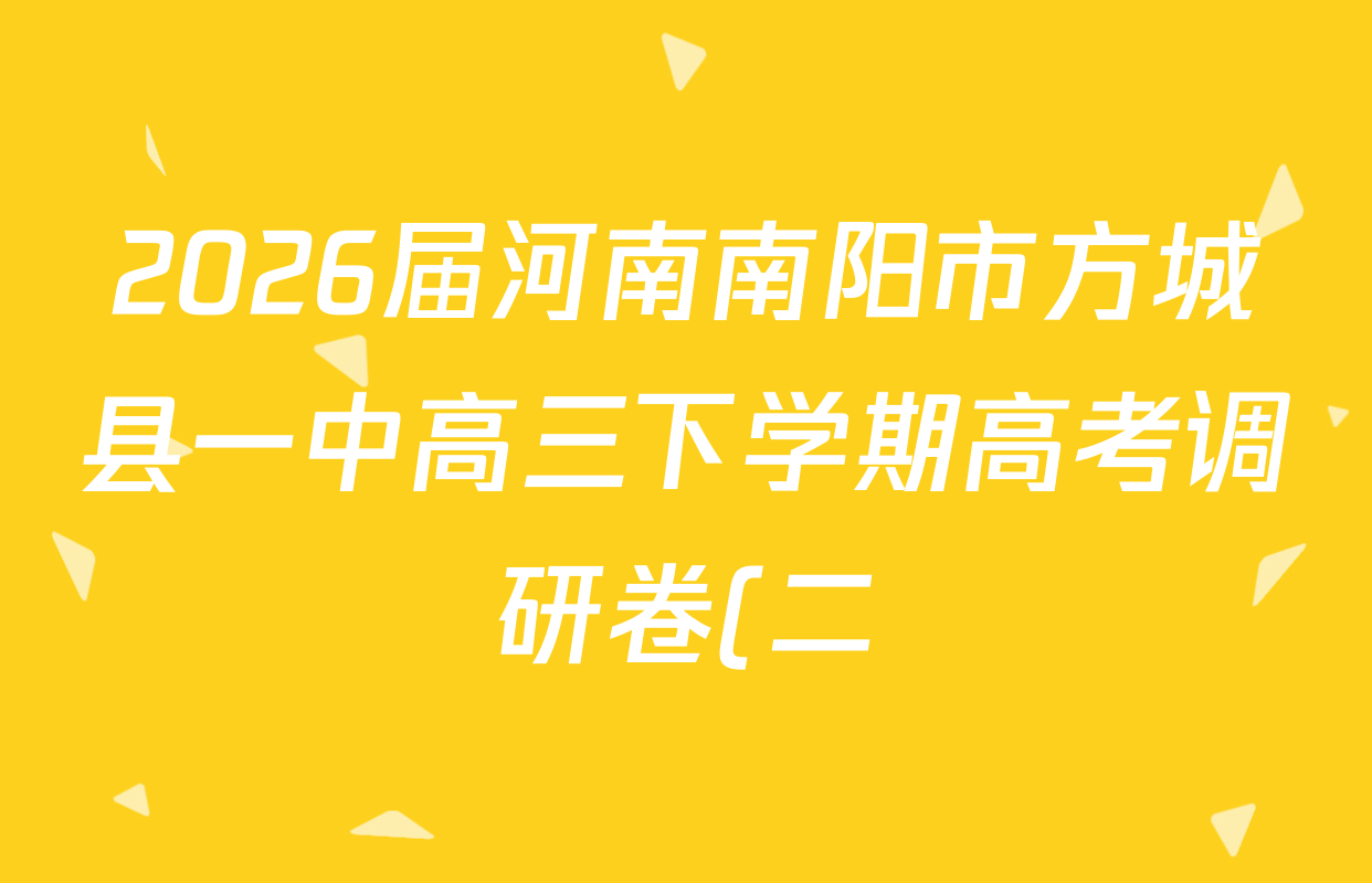 2026届河南南阳市方城县一中高三下学期高考调研卷(二)试卷及答案汇总(9科全) 2026届河南南阳市方城县一中高三下学期高考调研卷(二)试卷及答案汇总(9科全)