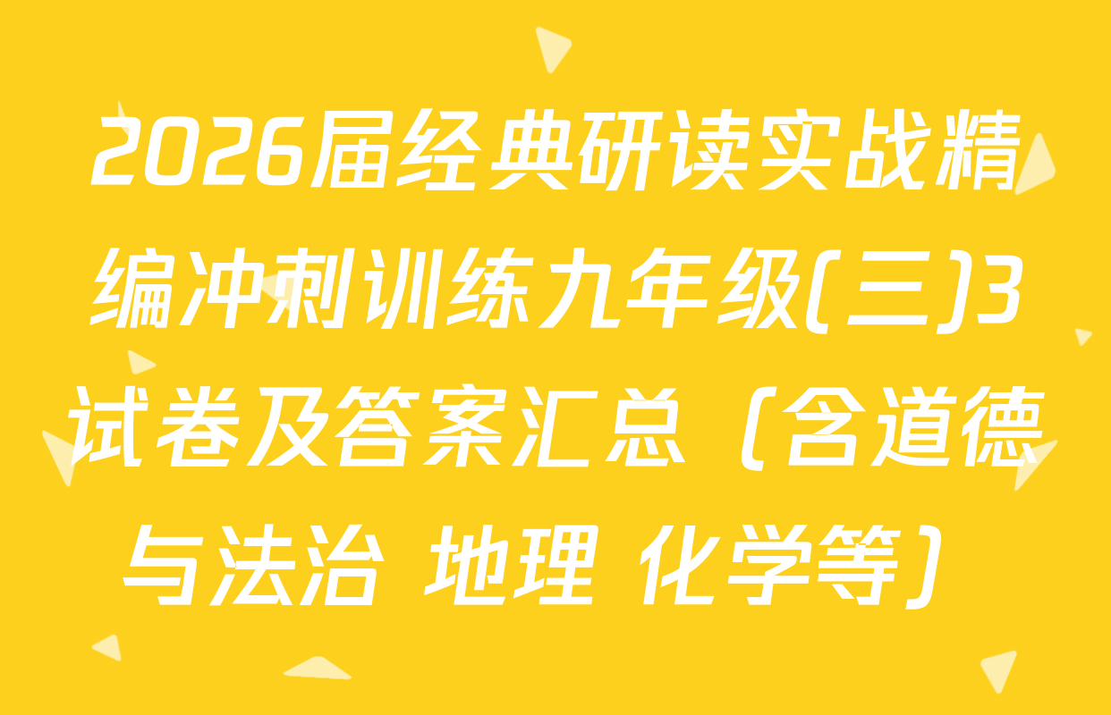 2026届经典研读实战精编冲刺训练九年级(三)3试卷及答案汇总（含道德与法治 地理 化学等）