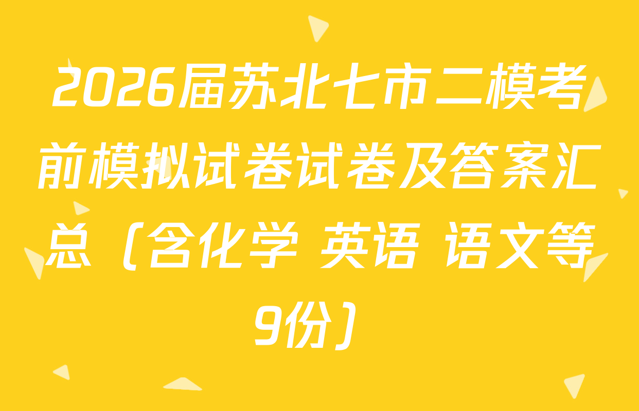 2026届苏北七市二模考前模拟试卷试卷及答案汇总（含化学 英语 语文等9份）