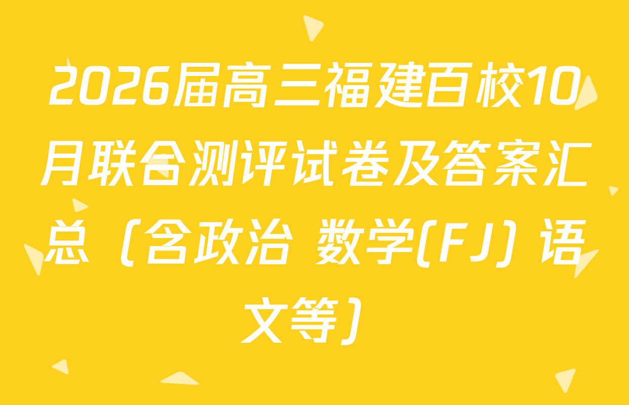 2026届高三福建百校10月联合测评试卷及答案汇总（含政治 数学(FJ) 语文等）