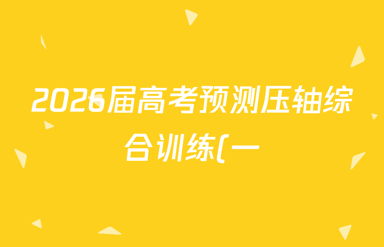 2026届高考预测压轴综合训练(一)1试卷及答案汇总(含化学(4) 数学 历史(5)等) 2026届高考预测压轴综合训练(一)1试卷及答案汇总(含化学(4) 数学 历史(5)等)