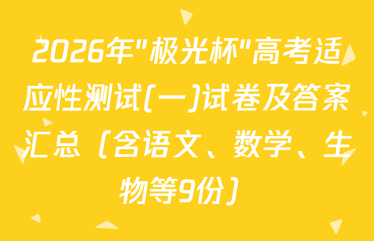 2026年"极光杯"高考适应性测试(一)试卷及答案汇总（含语文、数学、生物等9份）