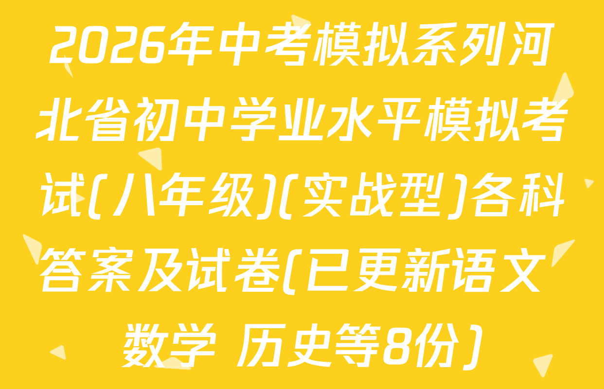 2026年中考模拟系列河北省初中学业水平模拟考试(八年级)(实战型)各科答案及试卷(已更新语文 数学 历史等8份)