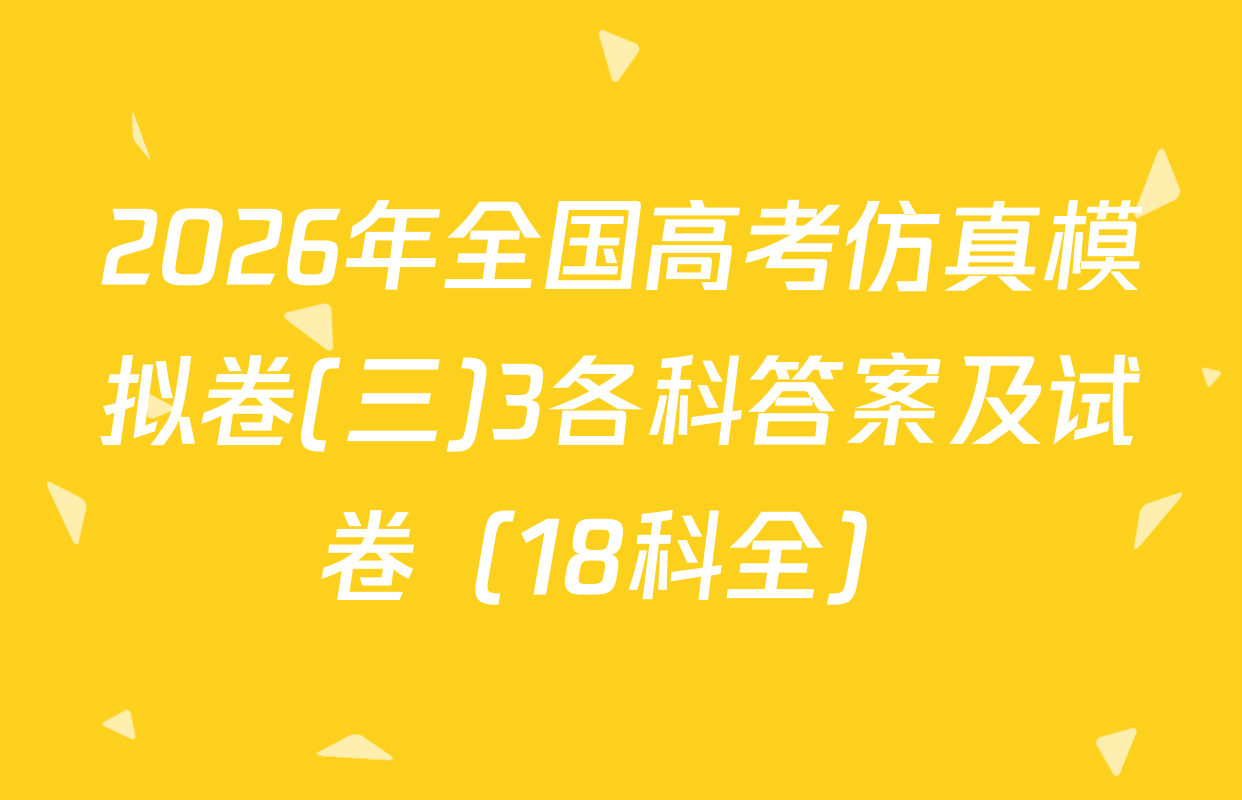 2026年全国高考仿真模拟卷(三)3各科答案及试卷（18科全）