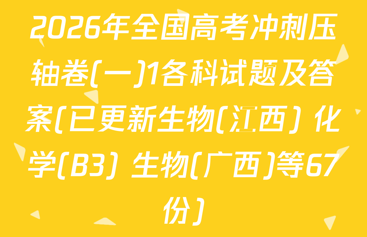 2026年全国高考冲刺压轴卷(一)1各科试题及答案(已更新生物(江西) 化学(B3) 生物(广西)等67份)