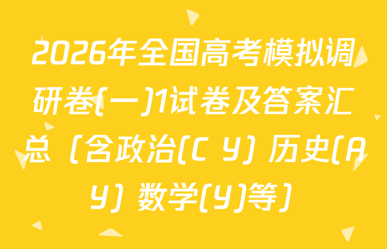 2026年全国高考模拟调研卷(一)1试卷及答案汇总（含政治(C Y) 历史(A Y) 数学(Y)等）