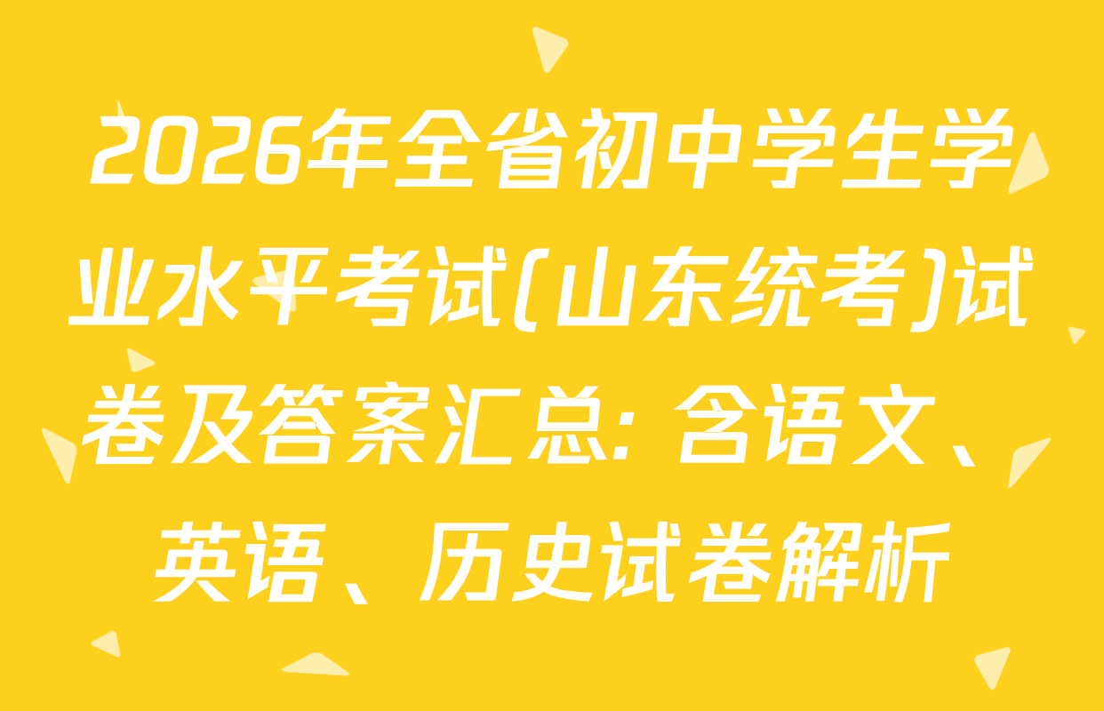2026年全省初中学生学业水平考试(山东统考)试卷及答案汇总: 含语文、英语、历史试卷解析