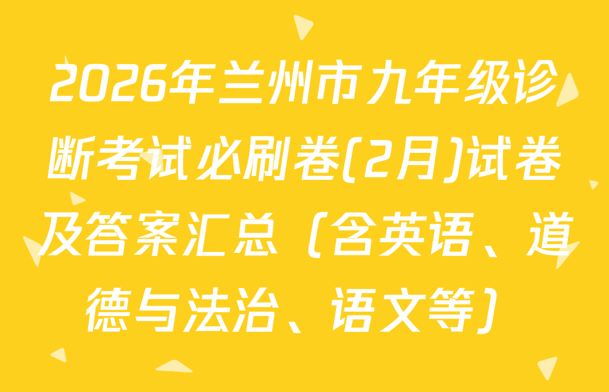 2026年兰州市九年级诊断考试必刷卷(2月)试卷及答案汇总（含英语、道德与法治、语文等）