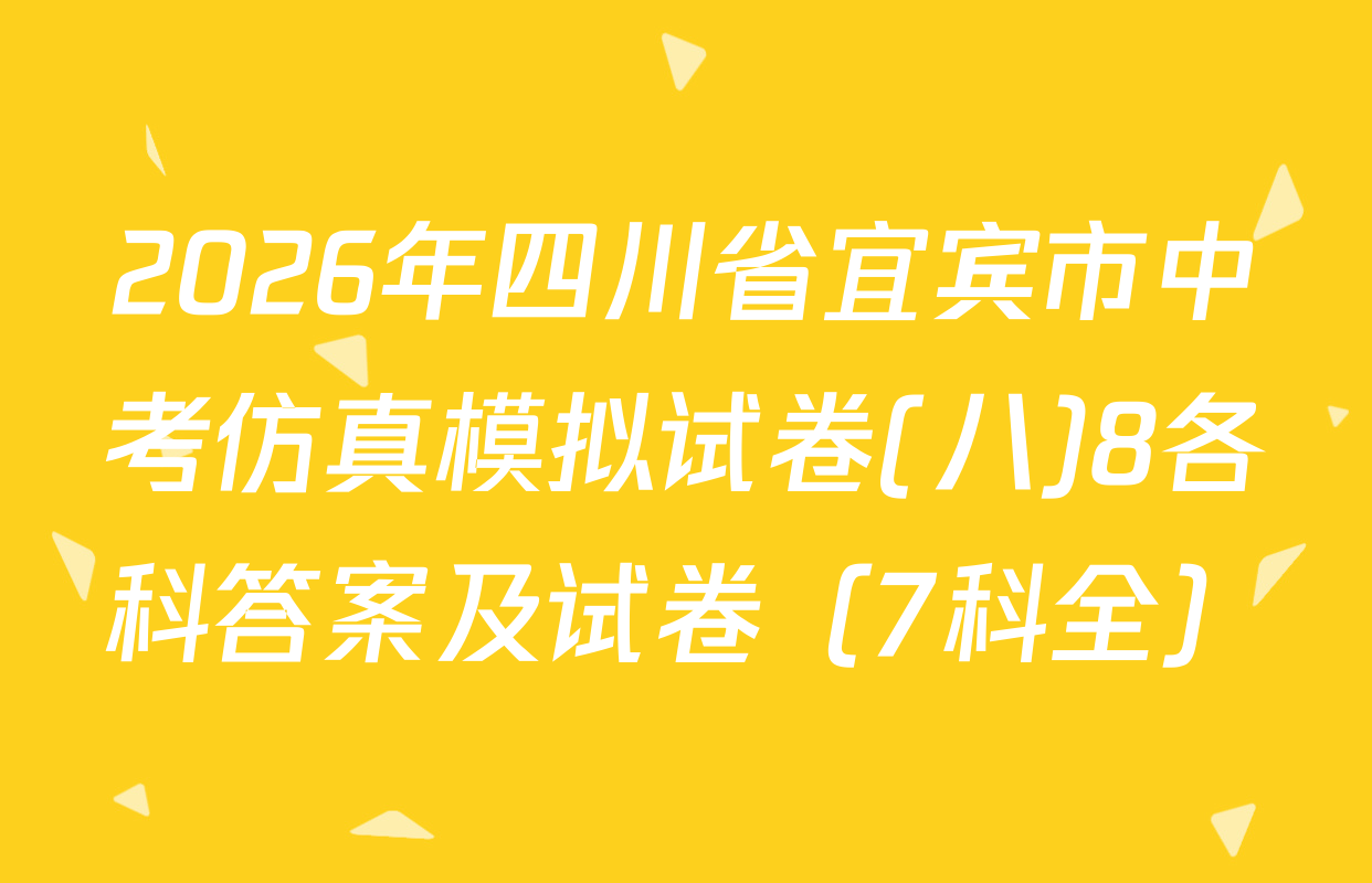 2026年四川省宜宾市中考仿真模拟试卷(八)8各科答案及试卷（7科全）