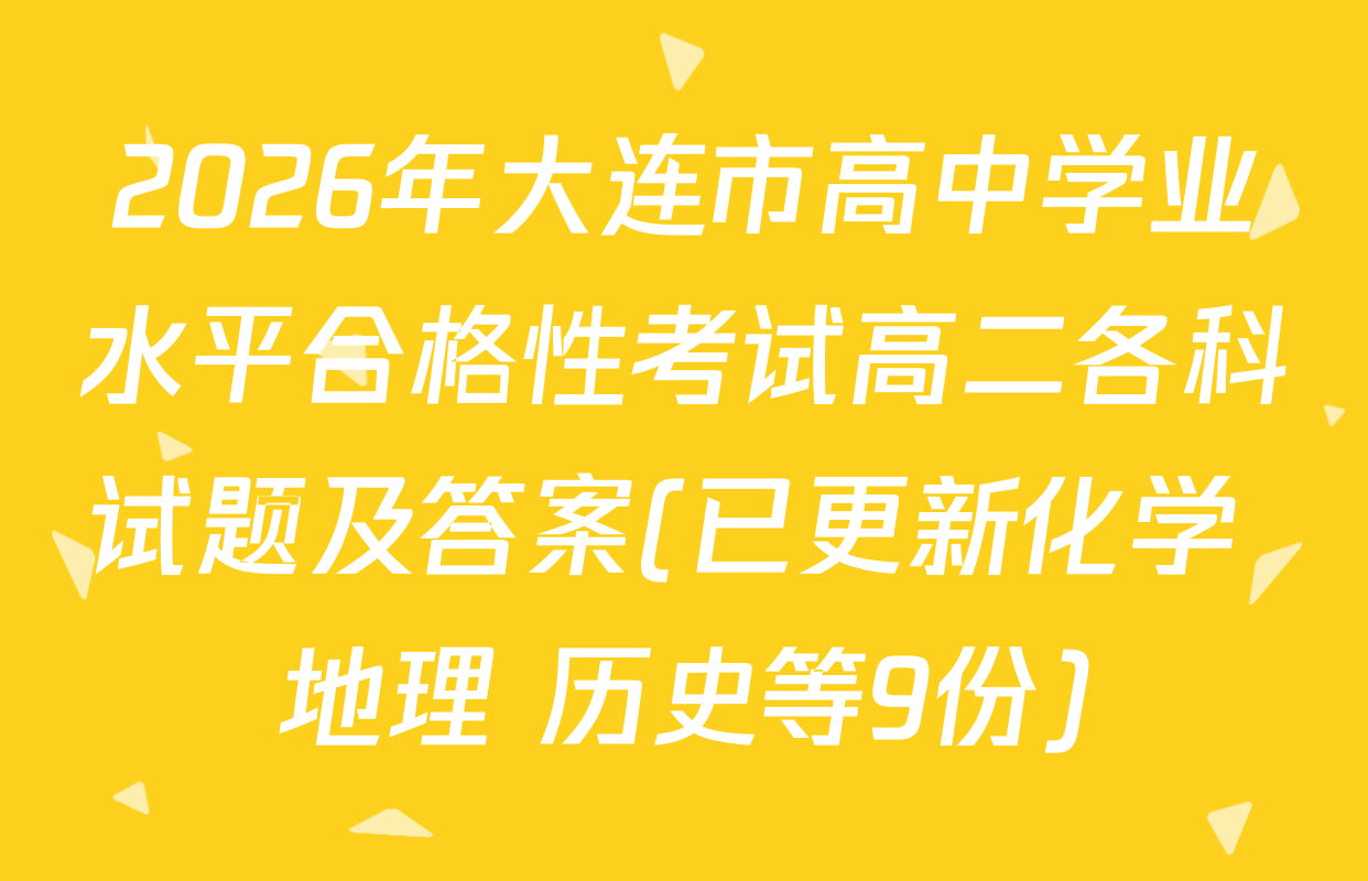 2026年大连市高中学业水平合格性考试高二各科试题及答案(已更新化学 地理 历史等9份)