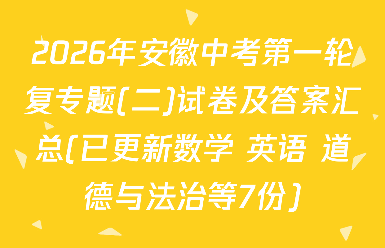 2026年安徽中考第一轮复专题(二)试卷及答案汇总(已更新数学 英语 道德与法治等7份)
