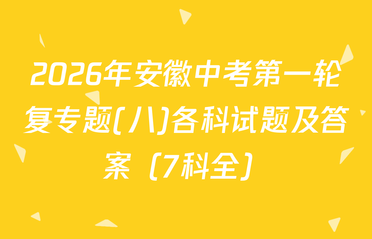 2026年安徽中考第一轮复专题(八)各科试题及答案（7科全）