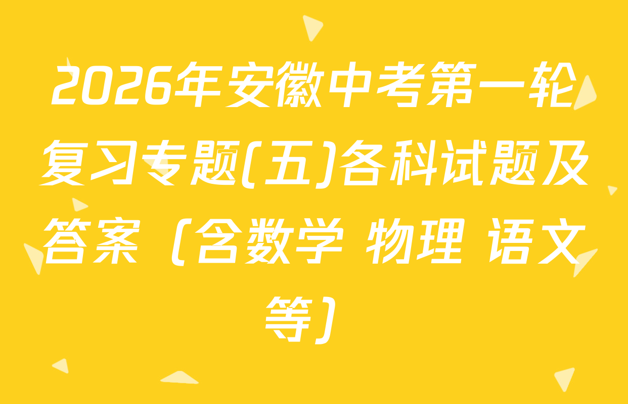 2026年安徽中考第一轮复习专题(五)各科试题及答案（含数学 物理 语文等）