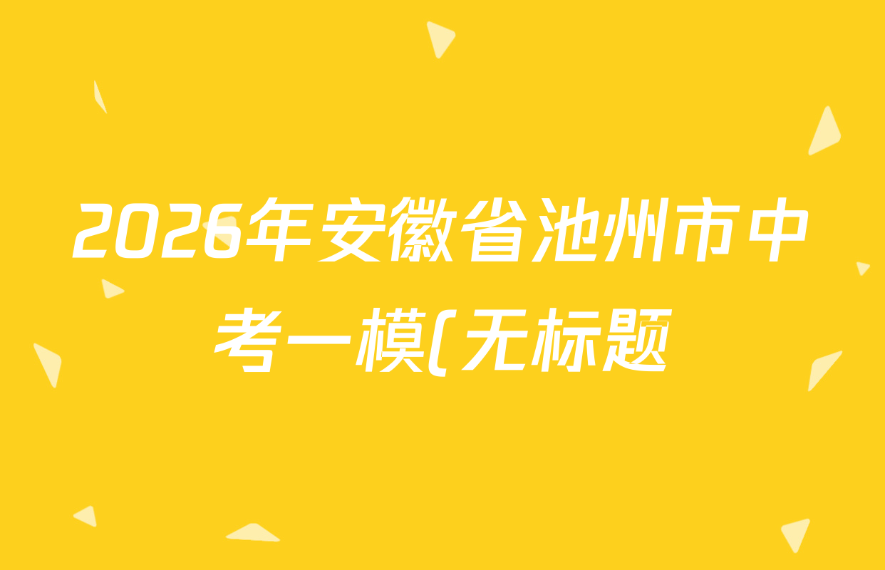 2026年安徽省池州市中考一模(无标题)各科答案及试卷(含化学 物理 道德与法治等7份)