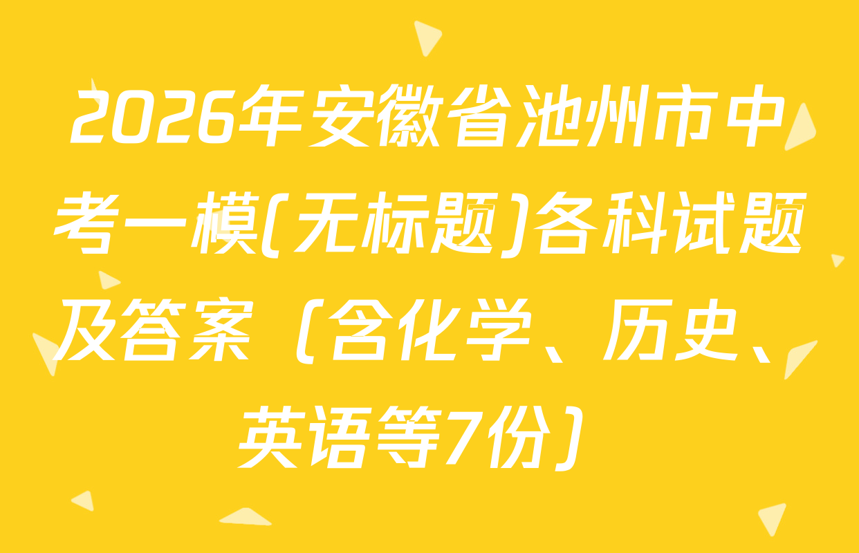 2026年安徽省池州市中考一模(无标题)各科试题及答案（含化学、历史、英语等7份）