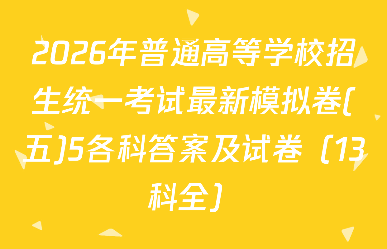 2026年普通高等学校招生统一考试最新模拟卷(五)5各科答案及试卷（13科全）