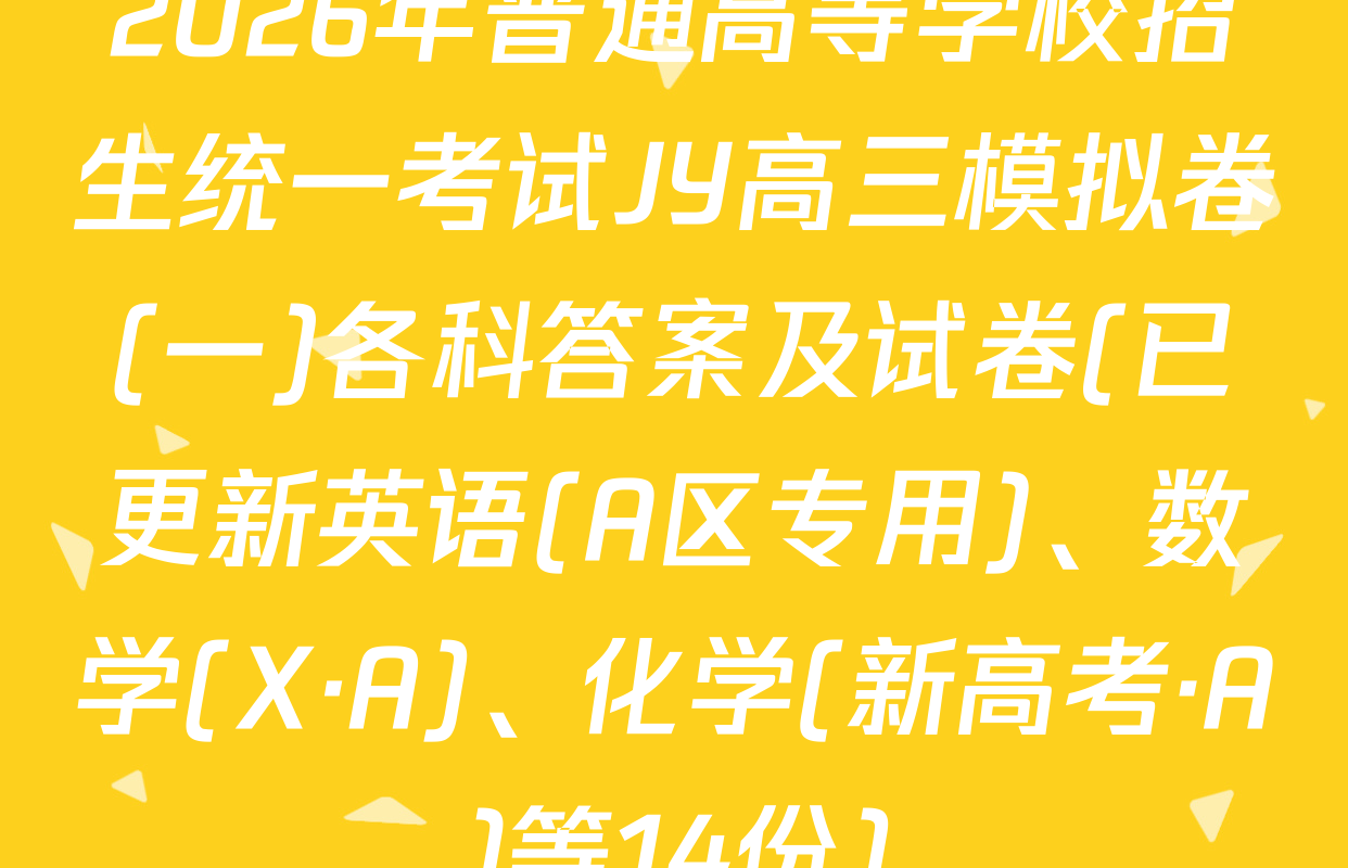 2026年普通高等学校招生统一考试JY高三模拟卷(一)各科答案及试卷(已更新英语(A区专用)、数学(X·A)、化学(新高考·A)等14份)