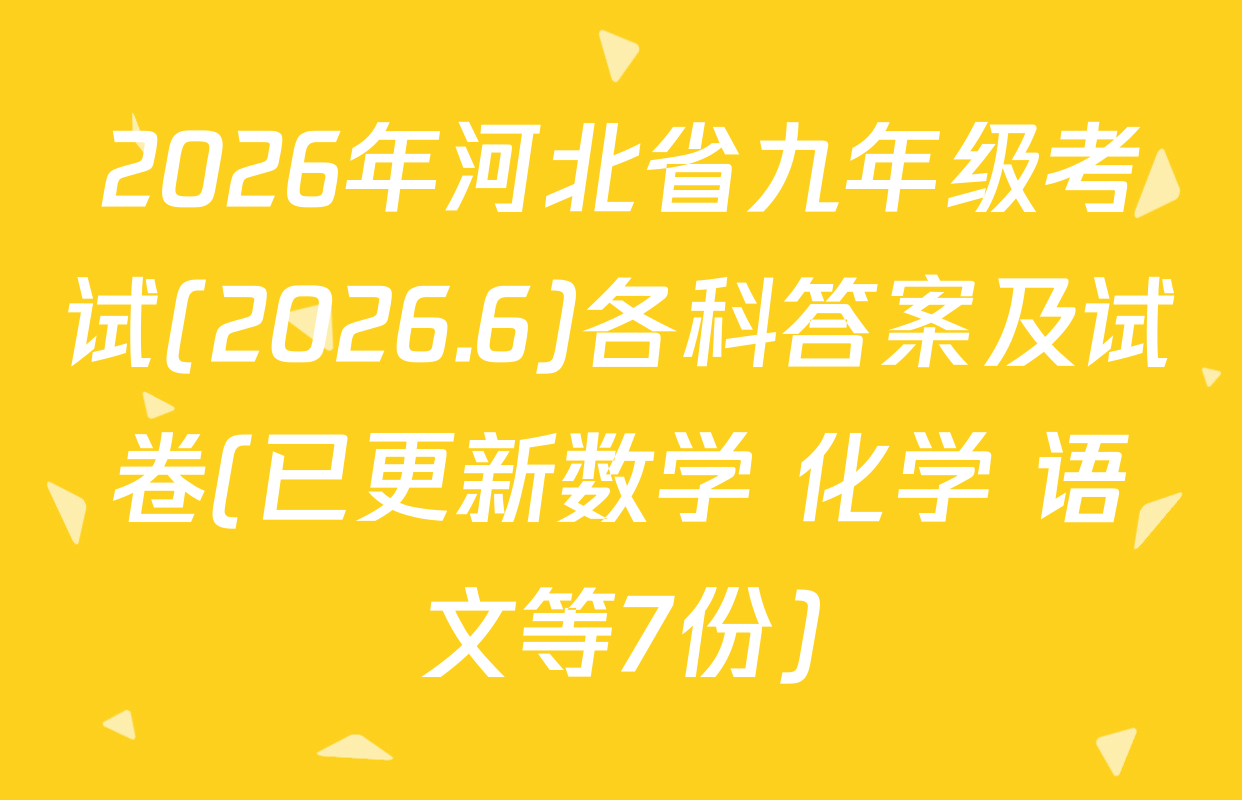 2026年河北省九年级考试(2026.6)各科答案及试卷(已更新数学 化学 语文等7份)