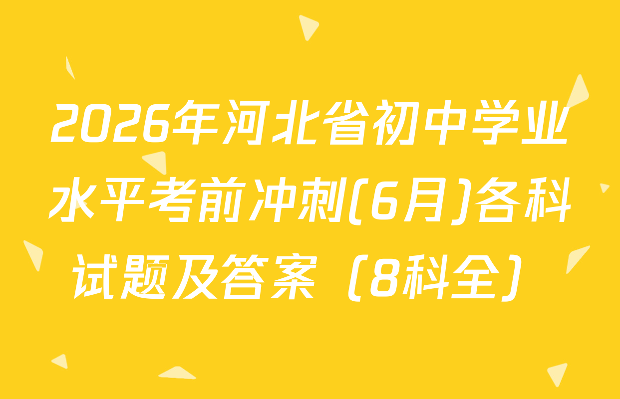 2026年河北省初中学业水平考前冲刺(6月)各科试题及答案（8科全）
