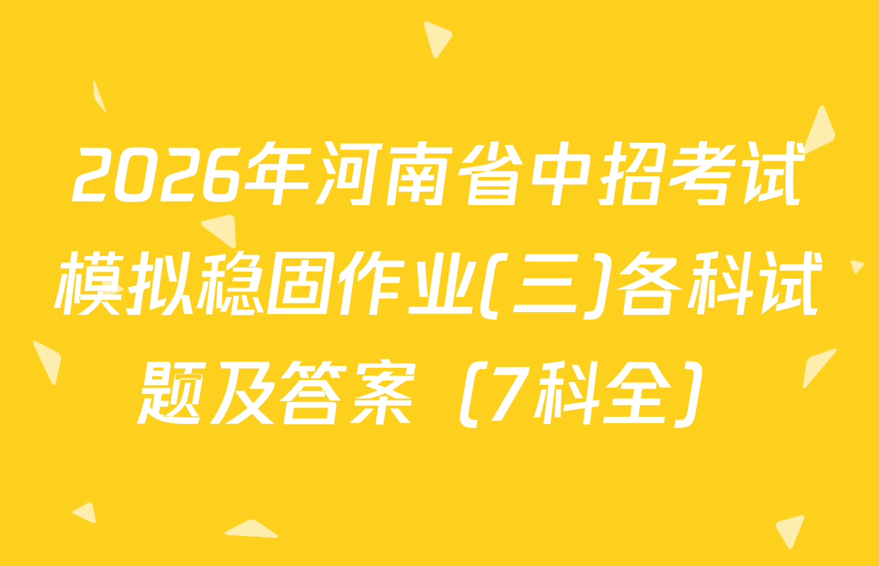 2026年河南省中招考试模拟稳固作业(三)各科试题及答案（7科全）