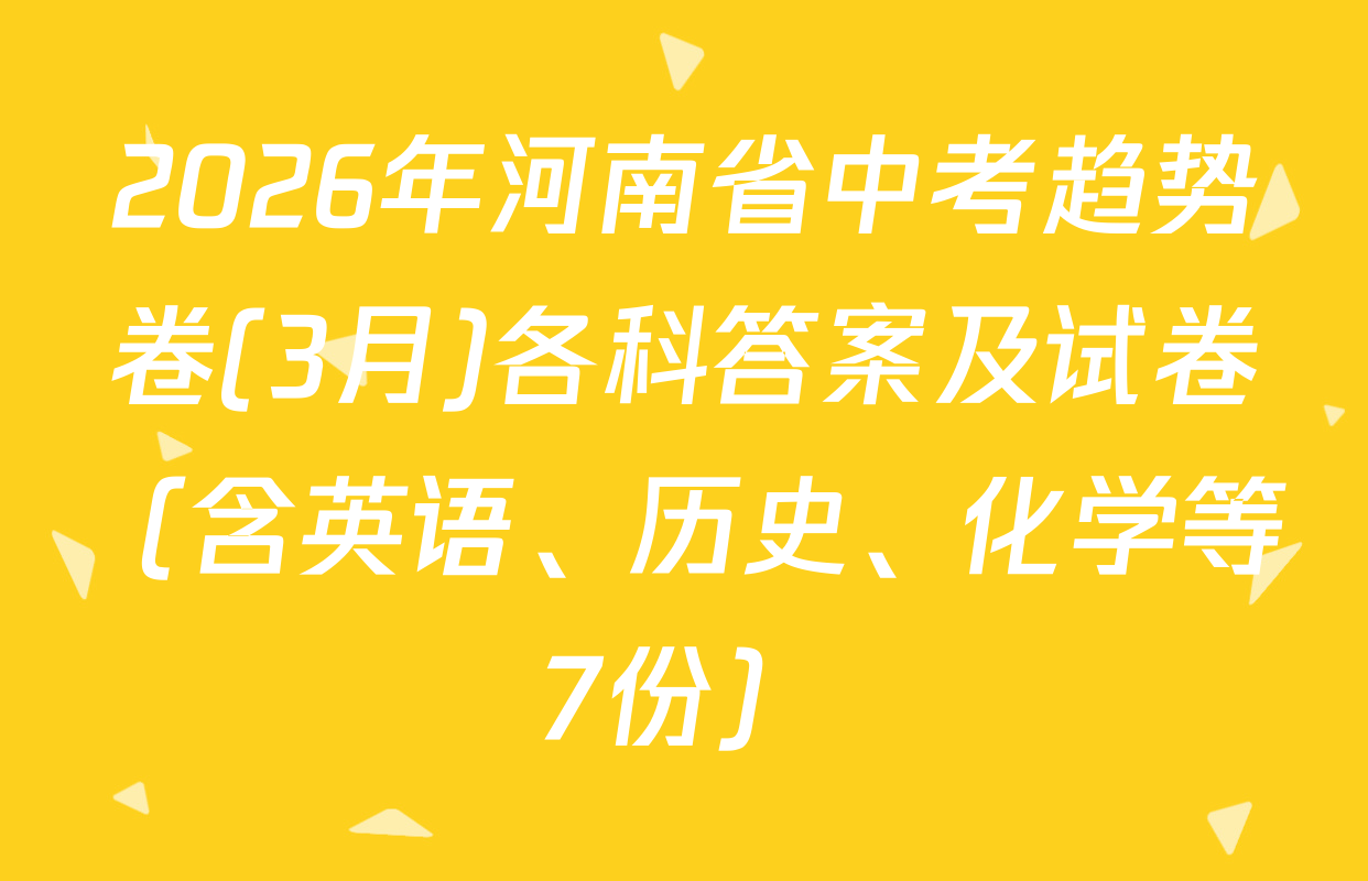 2026年河南省中考趋势卷(3月)各科答案及试卷（含英语、历史、化学等7份）