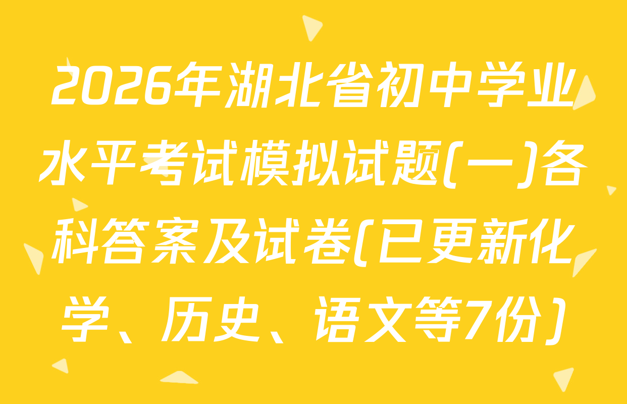 2026年湖北省初中学业水平考试模拟试题(一)各科答案及试卷(已更新化学、历史、语文等7份)