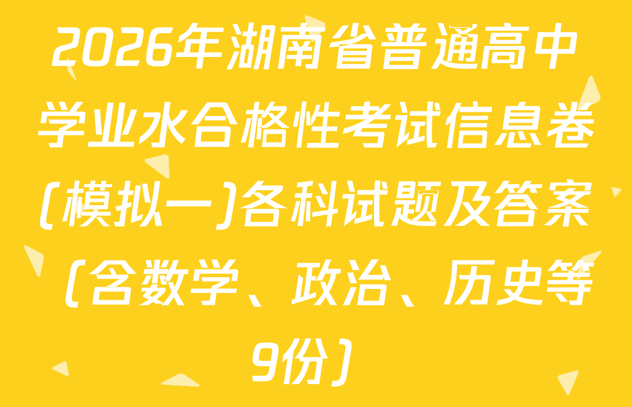 2026年湖南省普通高中学业水合格性考试信息卷(模拟一)各科试题及答案（含数学、政治、历史等9份）