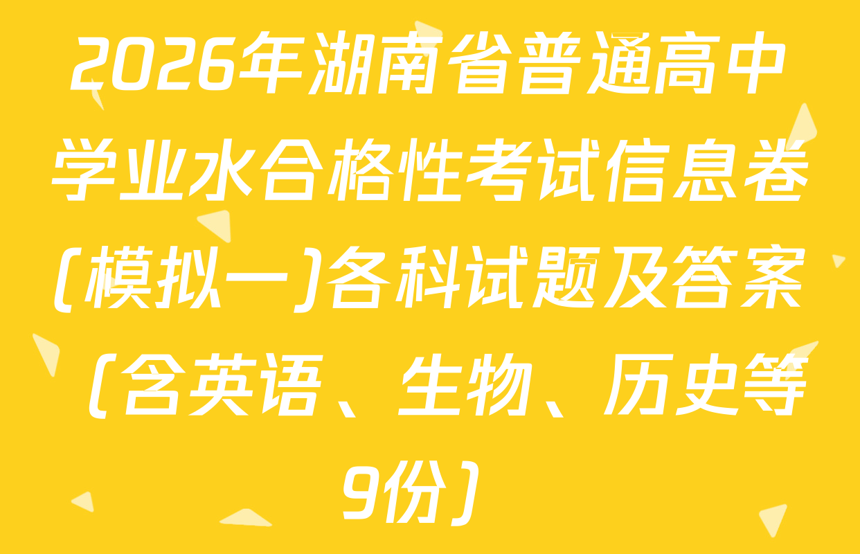 2026年湖南省普通高中学业水合格性考试信息卷(模拟一)各科试题及答案（含英语、生物、历史等9份）
