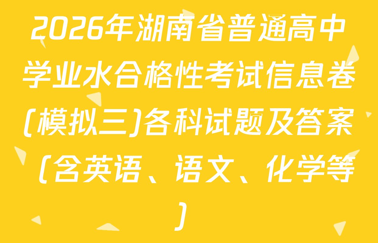 2026年湖南省普通高中学业水合格性考试信息卷(模拟三)各科试题及答案（含英语、语文、化学等）