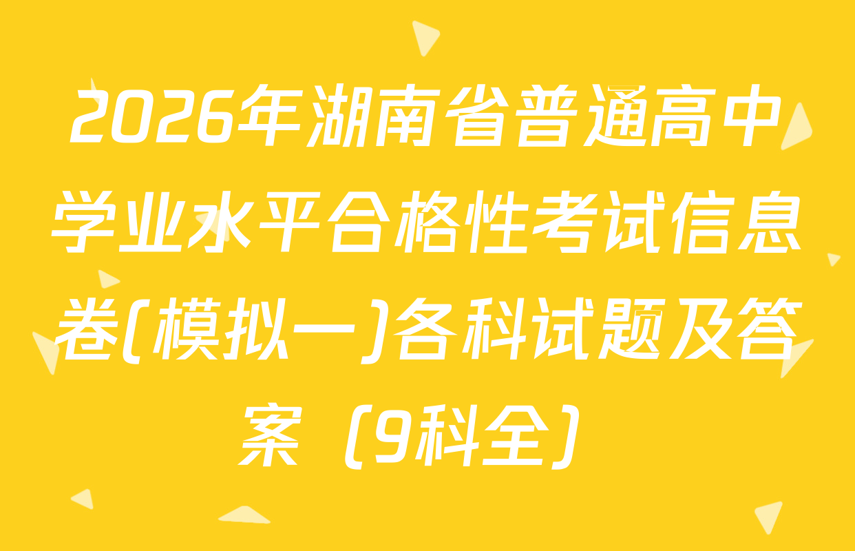2026年湖南省普通高中学业水平合格性考试信息卷(模拟一)各科试题及答案（9科全）