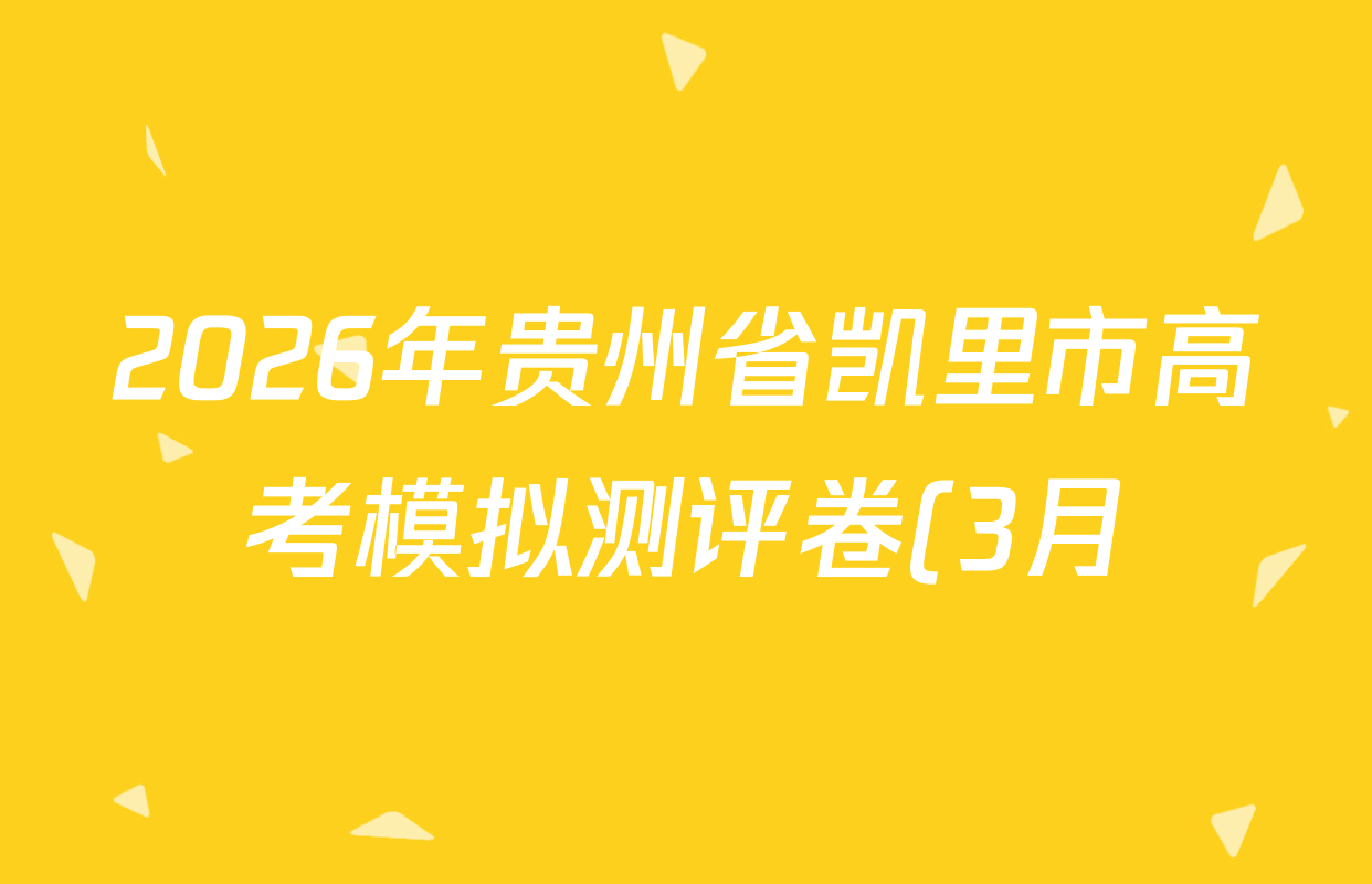 2026年贵州省凯里市高考模拟测评卷(3月)试卷及答案汇总(已更新语文 历史 数学等9份) 2026年贵州省凯里市高考模拟测评卷(3月)试卷及答案汇总(已更新语文 历史 数学等9份)