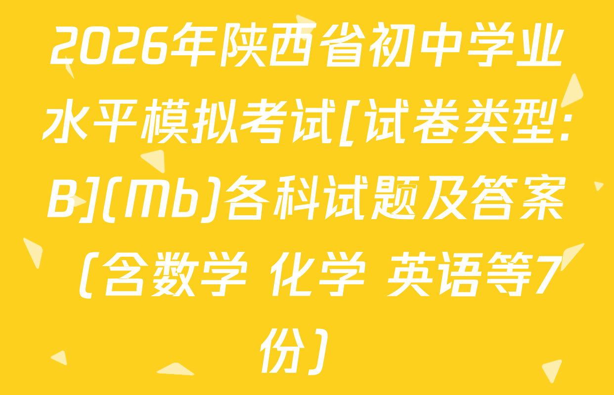 2026年陕西省初中学业水平模拟考试[试卷类型:B](Mb)各科试题及答案（含数学 化学 英语等7份）