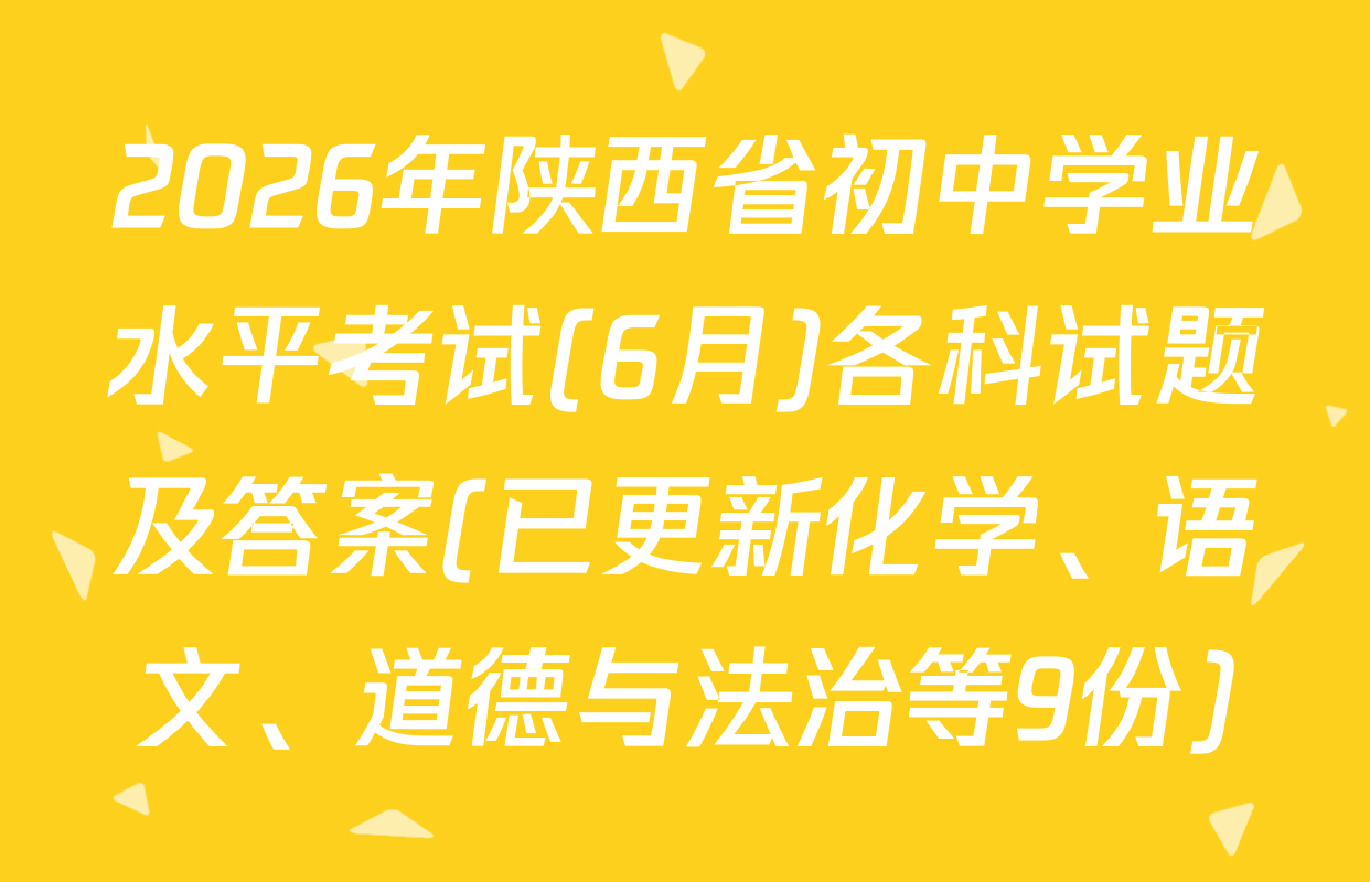 2026年陕西省初中学业水平考试(6月)各科试题及答案(已更新化学、语文、道德与法治等9份)