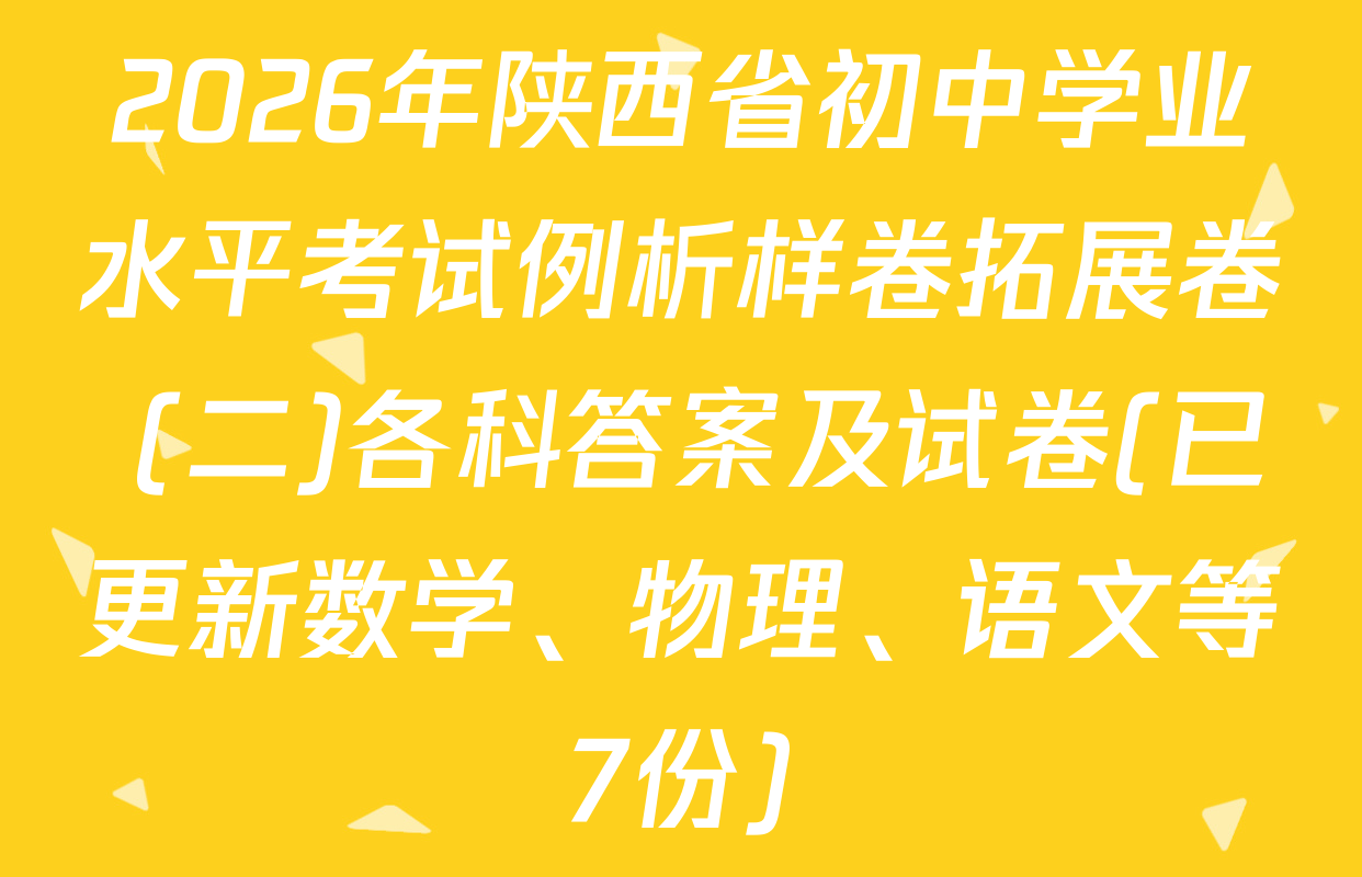 2026年陕西省初中学业水平考试例析样卷拓展卷 (二)各科答案及试卷(已更新数学、物理、语文等7份)