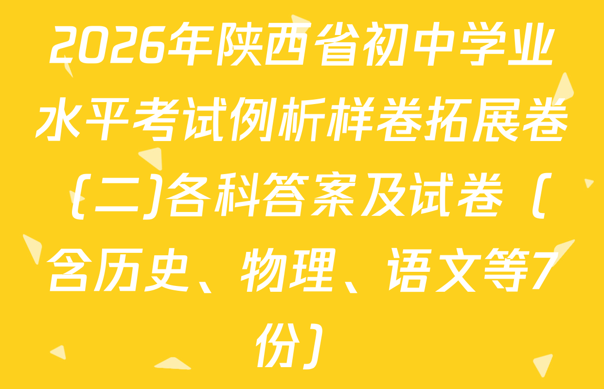 2026年陕西省初中学业水平考试例析样卷拓展卷 (二)各科答案及试卷（含历史、物理、语文等7份）