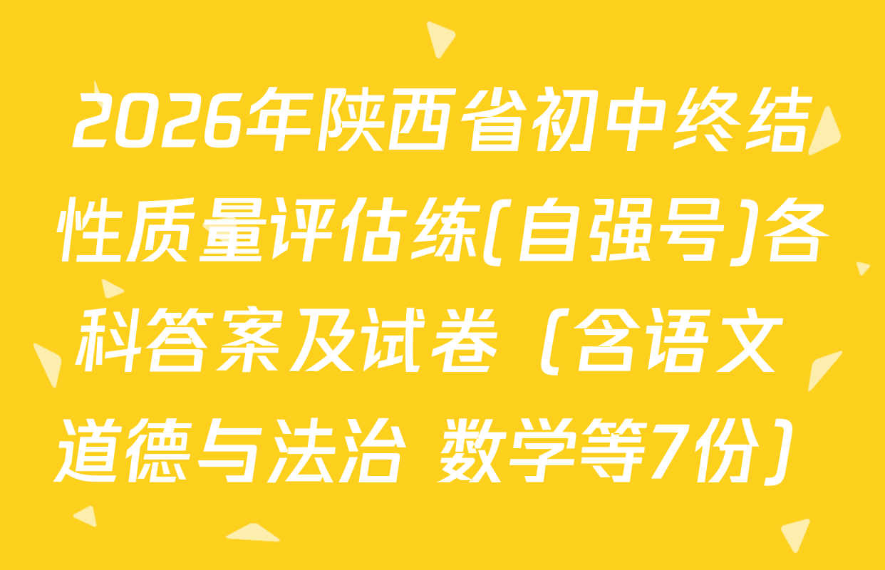 2026年陕西省初中终结性质量评估练(自强号)各科答案及试卷（含语文 道德与法治 数学等7份）