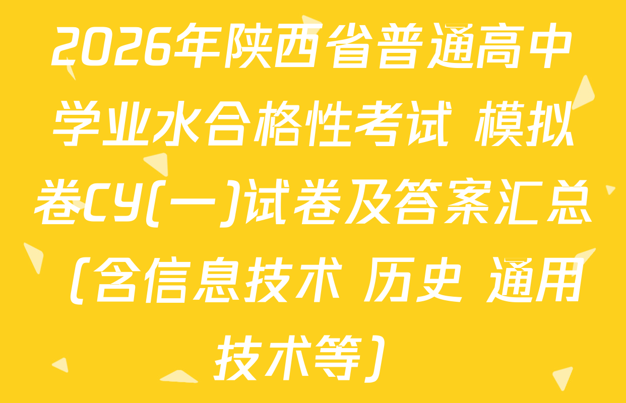 2026年陕西省普通高中学业水合格性考试 模拟卷CY(一)试卷及答案汇总（含信息技术 历史 通用技术等）