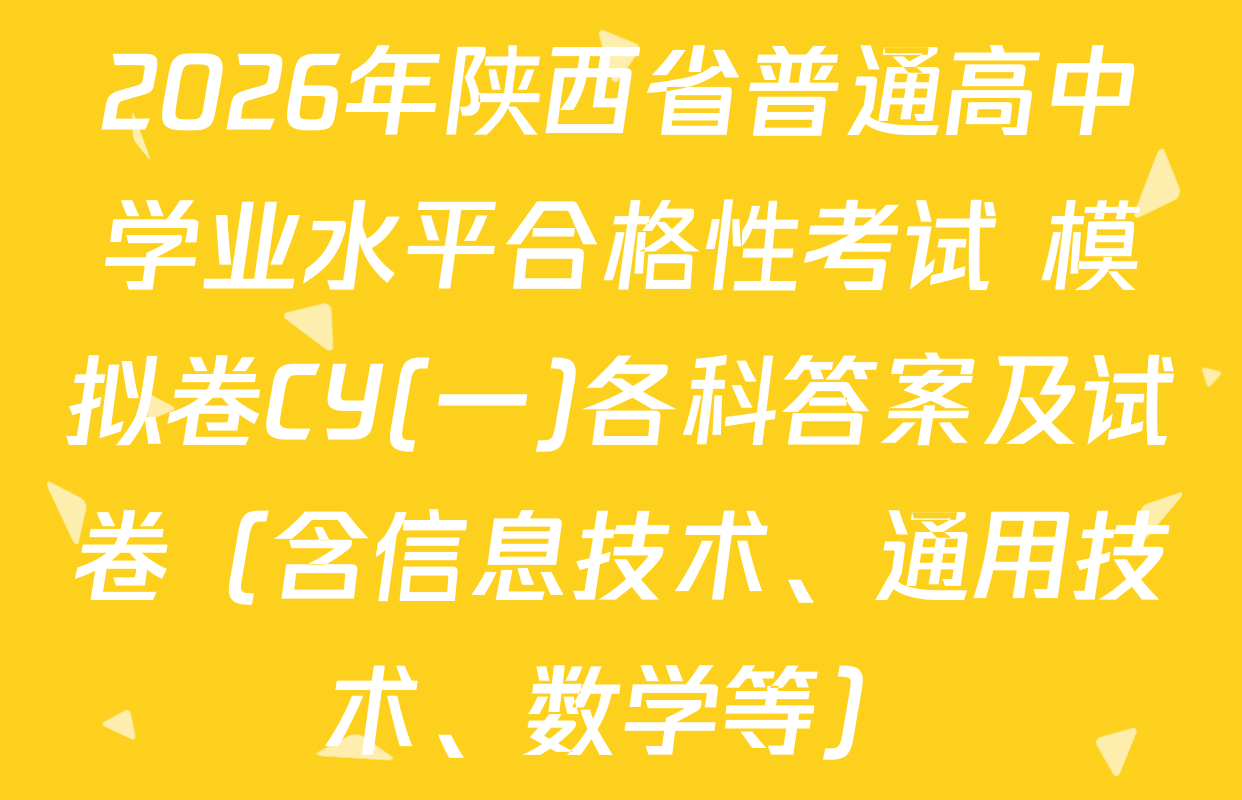 2026年陕西省普通高中学业水平合格性考试 模拟卷CY(一)各科答案及试卷（含信息技术、通用技术、数学等）