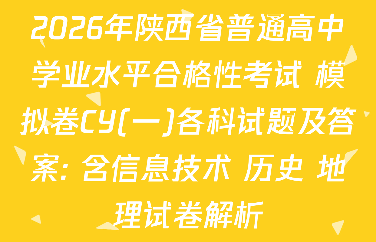 2026年陕西省普通高中学业水平合格性考试 模拟卷CY(一)各科试题及答案: 含信息技术 历史 地理试卷解析