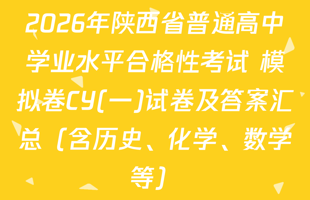 2026年陕西省普通高中学业水平合格性考试 模拟卷CY(一)试卷及答案汇总（含历史、化学、数学等）