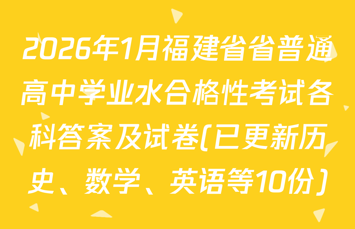 2026年1月福建省省普通高中学业水合格性考试各科答案及试卷(已更新历史、数学、英语等10份)