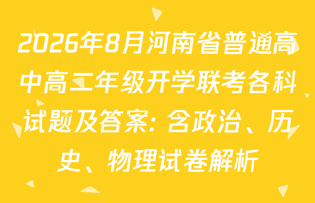 2026年8月河南省普通高中高二年级开学联考各科试题及答案: 含政治、历史、物理试卷解析