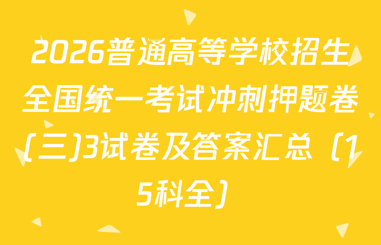 2026普通高等学校招生全国统一考试冲刺押题卷(三)3试卷及答案汇总（15科全）