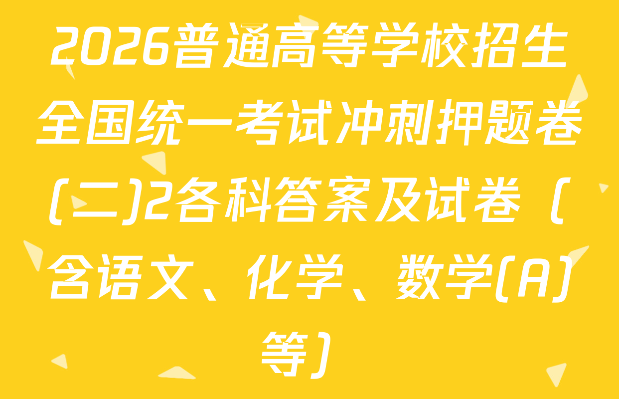 2026普通高等学校招生全国统一考试冲刺押题卷(二)2各科答案及试卷（含语文、化学、数学(A)等）