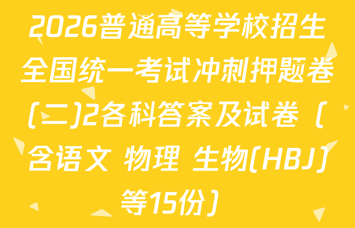 2026普通高等学校招生全国统一考试冲刺押题卷(二)2各科答案及试卷（含语文 物理 生物(HBJ)等15份）
