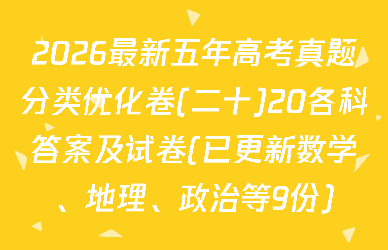 2026最新五年高考真题分类优化卷(二十)20各科答案及试卷(已更新数学、地理、政治等9份)