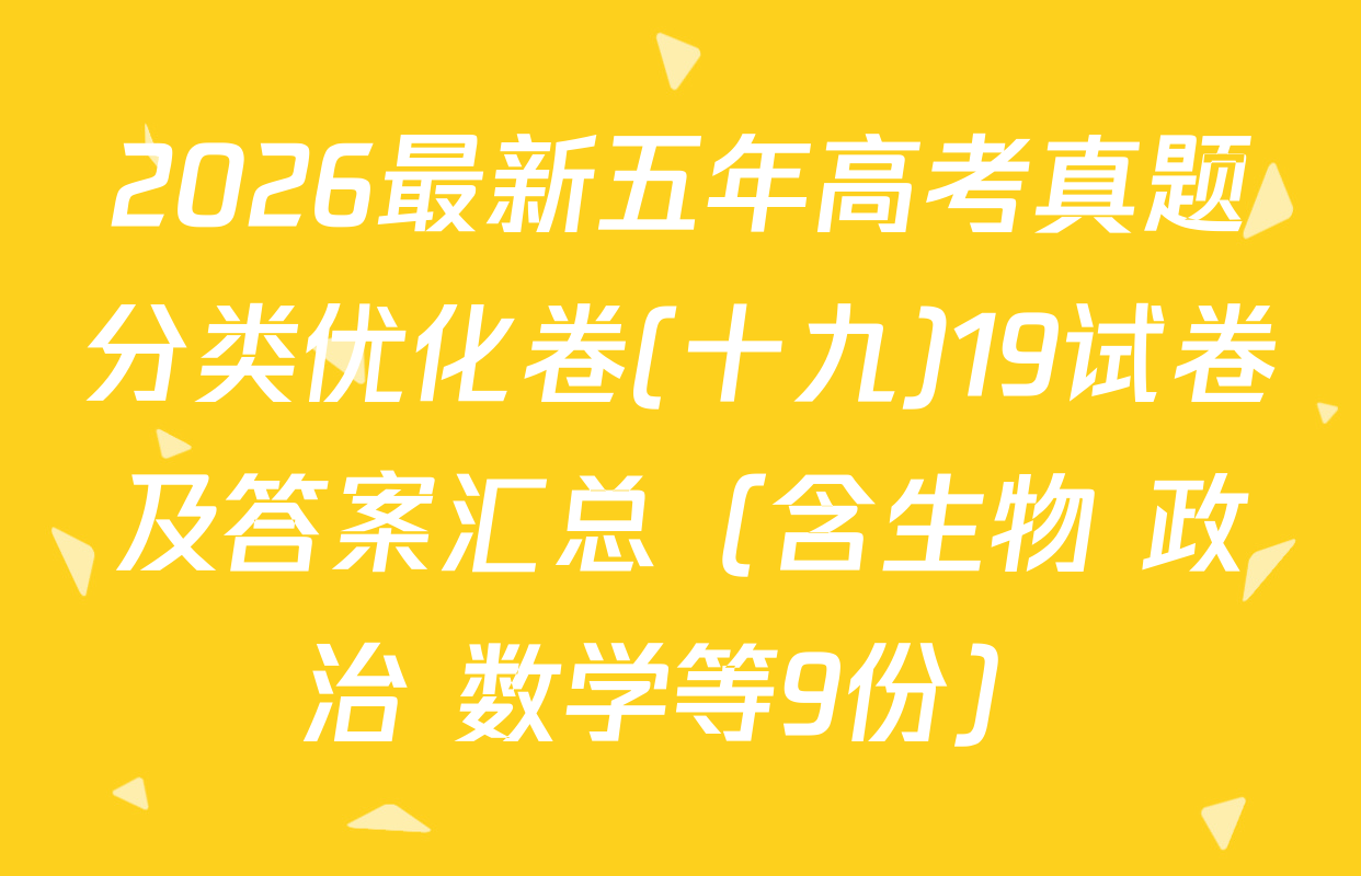 2026最新五年高考真题分类优化卷(十九)19试卷及答案汇总（含生物 政治 数学等9份）