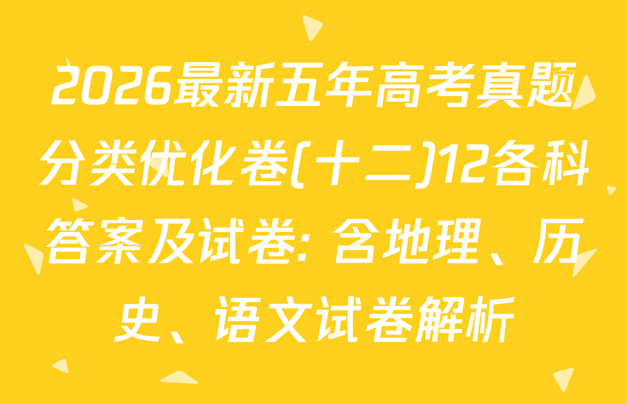 2026最新五年高考真题分类优化卷(十二)12各科答案及试卷: 含地理、历史、语文试卷解析