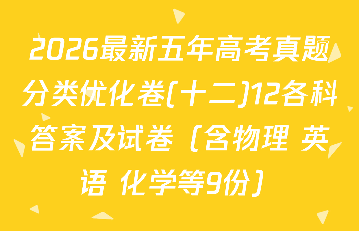 2026最新五年高考真题分类优化卷(十二)12各科答案及试卷（含物理 英语 化学等9份）